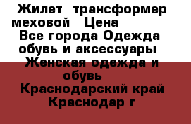 Жилет- трансформер меховой › Цена ­ 15 900 - Все города Одежда, обувь и аксессуары » Женская одежда и обувь   . Краснодарский край,Краснодар г.